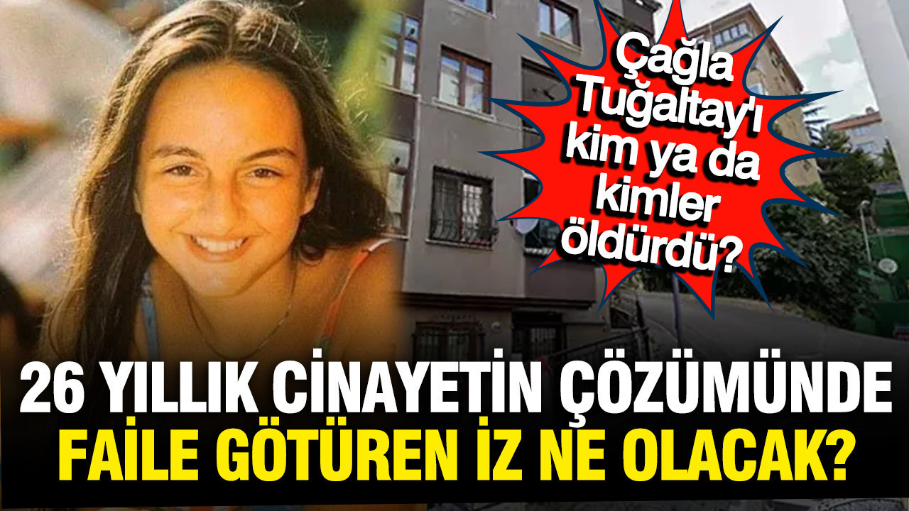 26 Yıl Sonra Çağla Tuğaltay Cinayeti Dosyası Yeniden Araştırılıyor: Önemli DNA Gelişmeleri