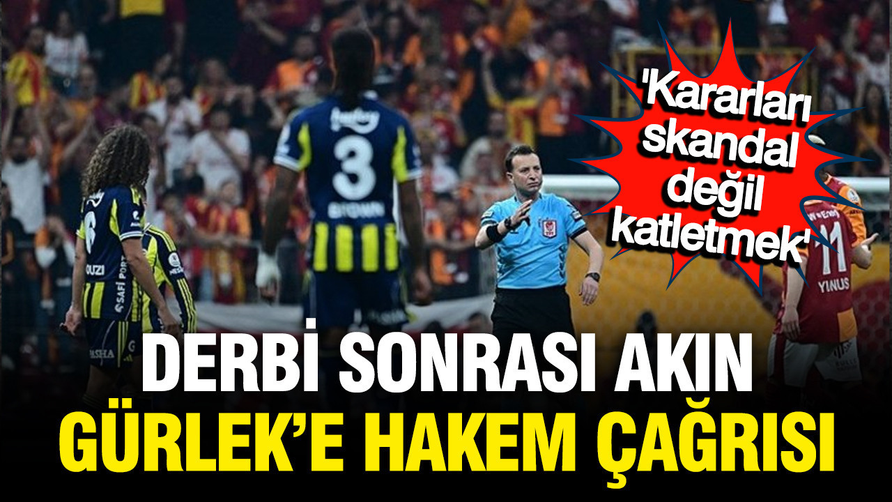Derbi Sonrası Akın Gürlek’e Hakemlerin Sorgulanması için Çağrı